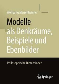 MODELLE als Denkräume, Beispiele und Ebenbilder. Philosophische Dimensionen.